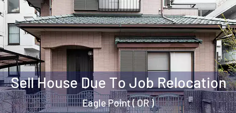  Sell House Due To Job Relocation Eagle Point ( OR )