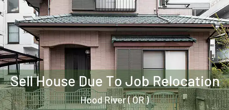  Sell House Due To Job Relocation Hood River ( OR )