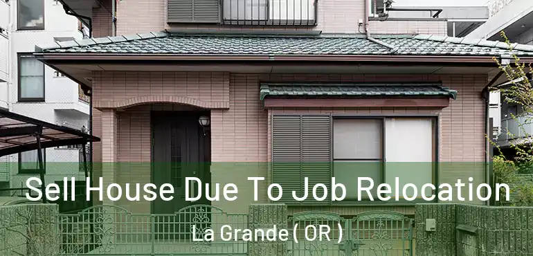  Sell House Due To Job Relocation La Grande ( OR )
