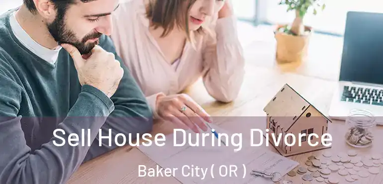  Sell House During Divorce Baker City ( OR )