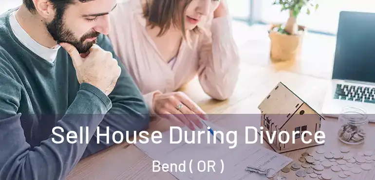  Sell House During Divorce Bend ( OR )