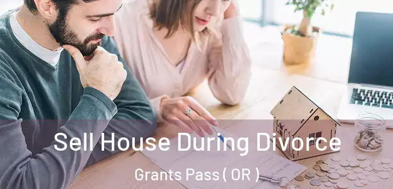 Sell House During Divorce Grants Pass ( OR )