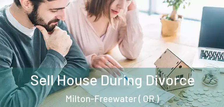  Sell House During Divorce Milton-Freewater ( OR )