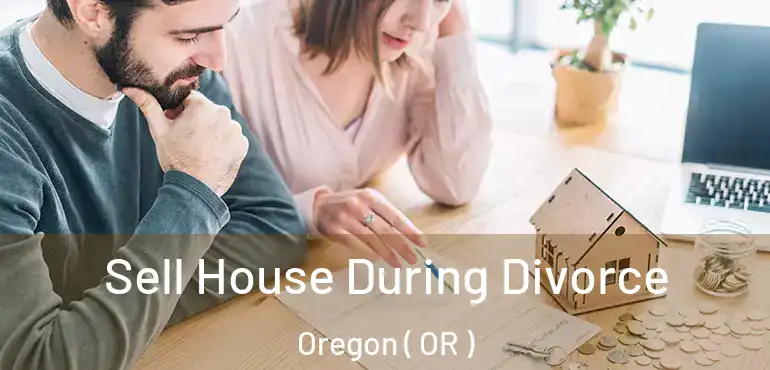  Sell House During Divorce Oregon ( OR )