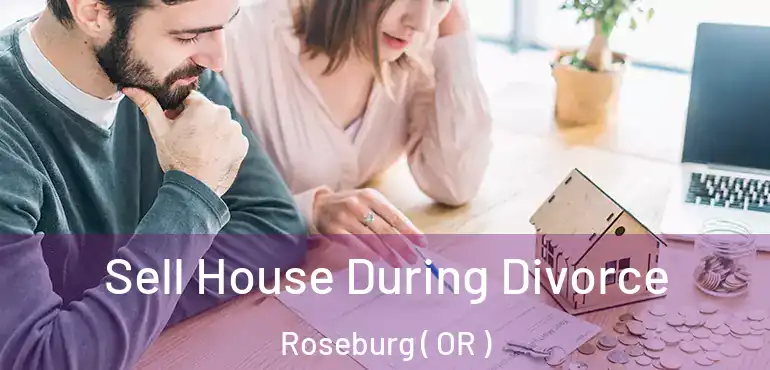  Sell House During Divorce Roseburg ( OR )