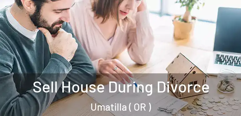  Sell House During Divorce Umatilla ( OR )