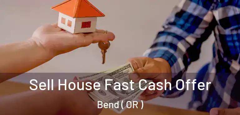  Sell House Fast Cash Offer Bend ( OR )