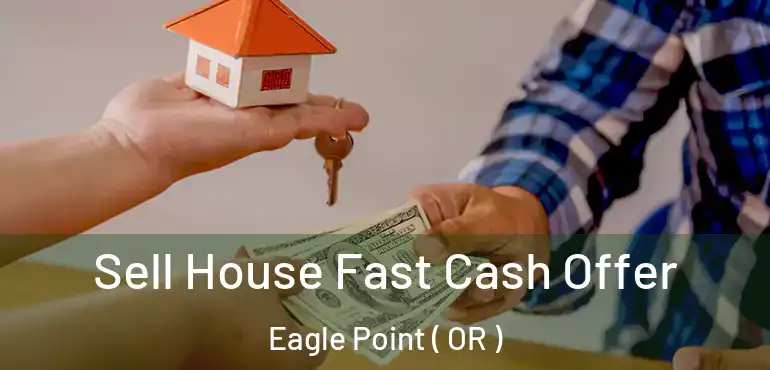  Sell House Fast Cash Offer Eagle Point ( OR )