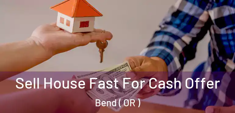  Sell House Fast For Cash Offer Bend ( OR )