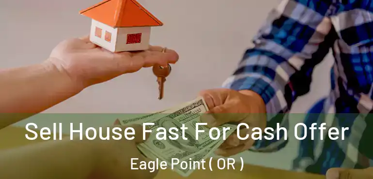  Sell House Fast For Cash Offer Eagle Point ( OR )