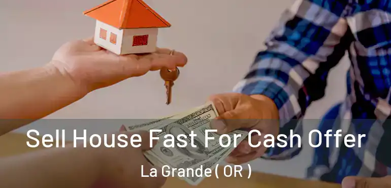  Sell House Fast For Cash Offer La Grande ( OR )