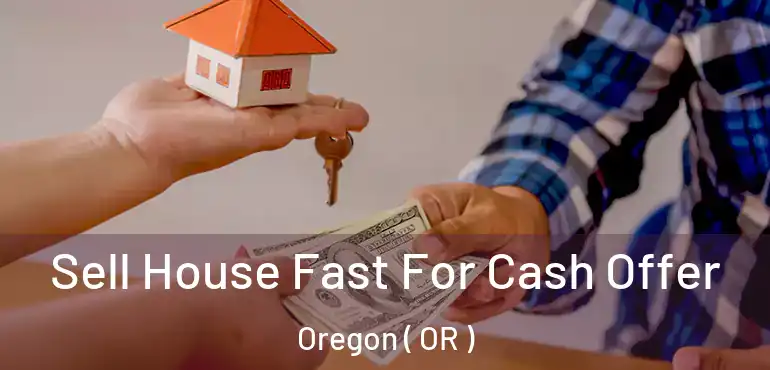  Sell House Fast For Cash Offer Oregon ( OR )