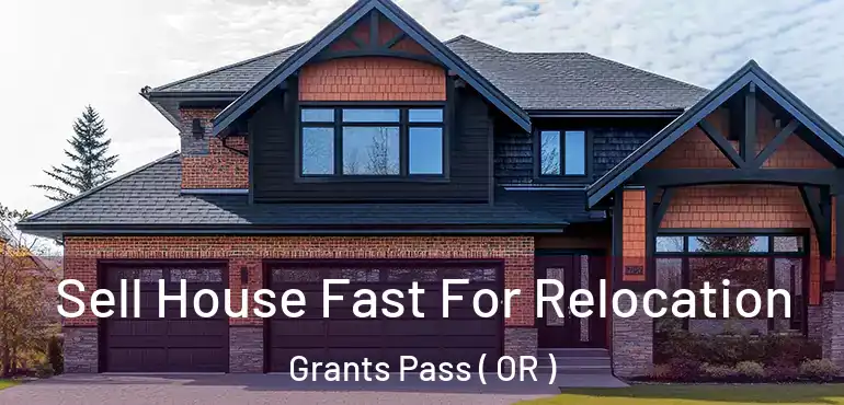  Sell House Fast For Relocation Grants Pass ( OR )