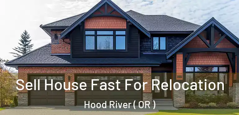  Sell House Fast For Relocation Hood River ( OR )