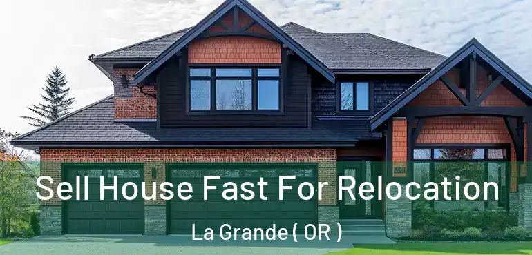  Sell House Fast For Relocation La Grande ( OR )