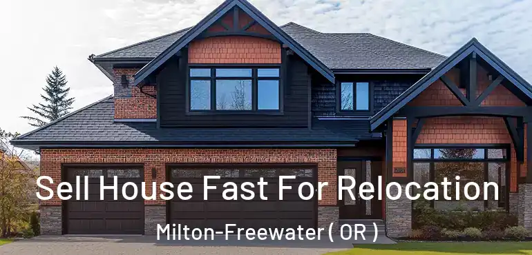  Sell House Fast For Relocation Milton-Freewater ( OR )
