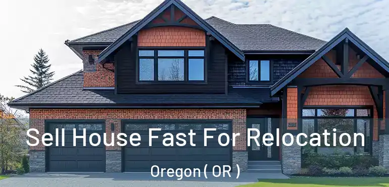  Sell House Fast For Relocation Oregon ( OR )