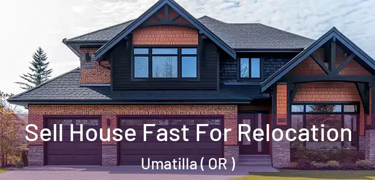  Sell House Fast For Relocation Umatilla ( OR )