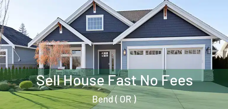 Sell House Fast No Fees Bend ( OR )