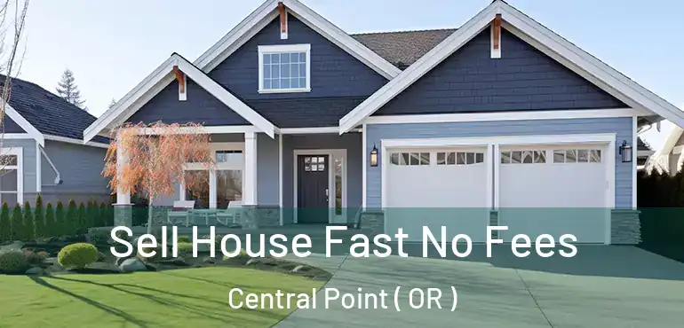  Sell House Fast No Fees Central Point ( OR )