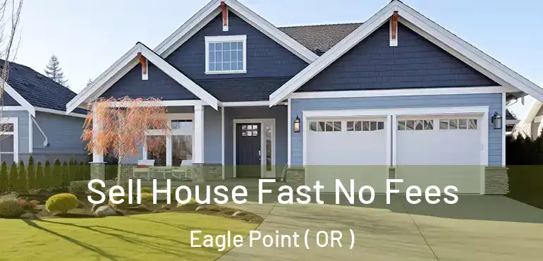  Sell House Fast No Fees Eagle Point ( OR )