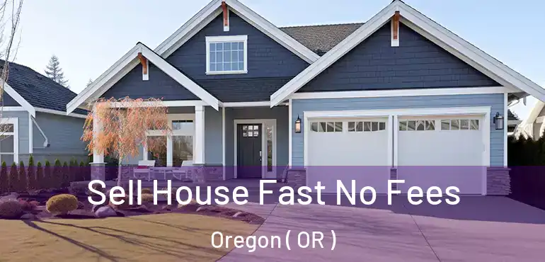  Sell House Fast No Fees Oregon ( OR )