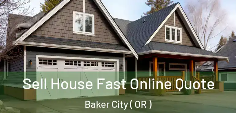  Sell House Fast Online Quote Baker City ( OR )