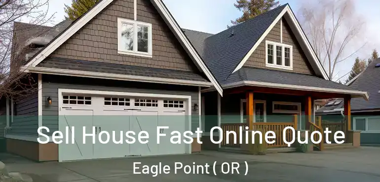  Sell House Fast Online Quote Eagle Point ( OR )