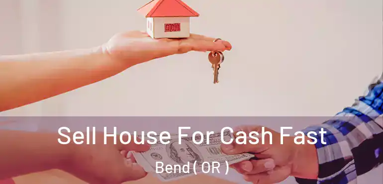  Sell House For Cash Fast Bend ( OR )