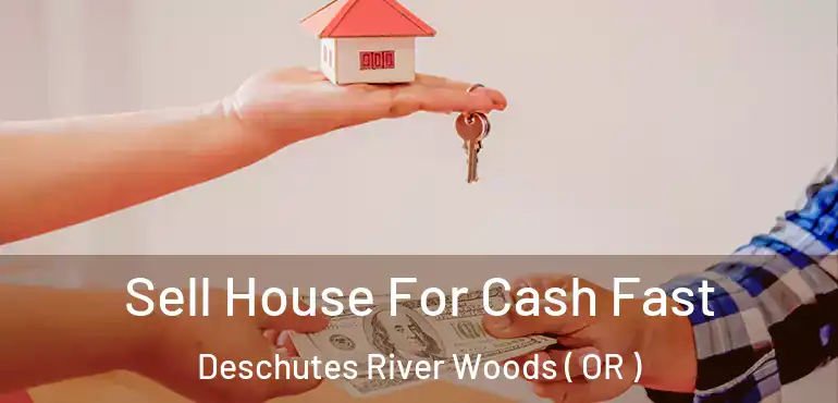  Sell House For Cash Fast Deschutes River Woods ( OR )