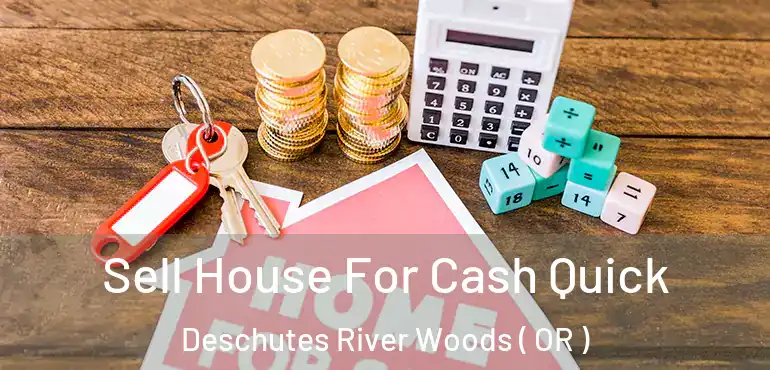  Sell House For Cash Quick Deschutes River Woods ( OR )