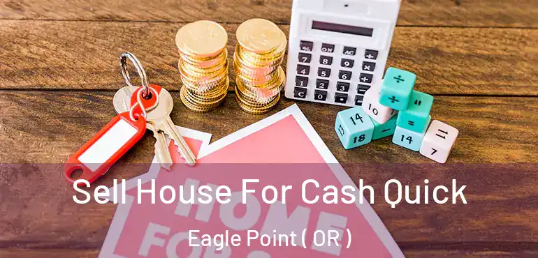  Sell House For Cash Quick Eagle Point ( OR )