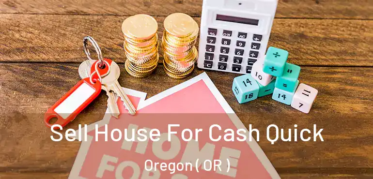  Sell House For Cash Quick Oregon ( OR )