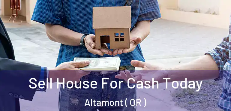  Sell House For Cash Today Altamont ( OR )
