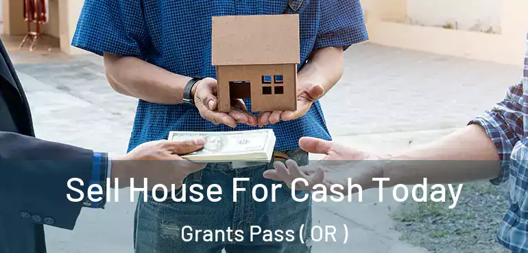  Sell House For Cash Today Grants Pass ( OR )