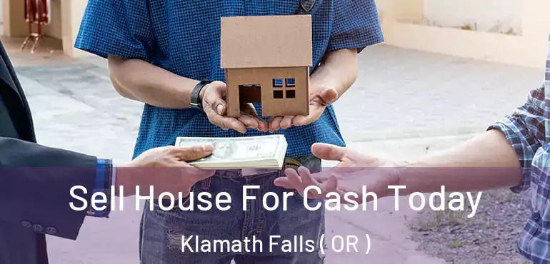  Sell House For Cash Today Klamath Falls ( OR )