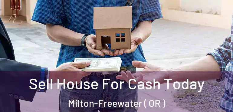  Sell House For Cash Today Milton-Freewater ( OR )
