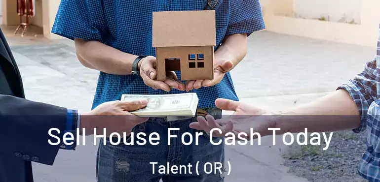  Sell House For Cash Today Talent ( OR )