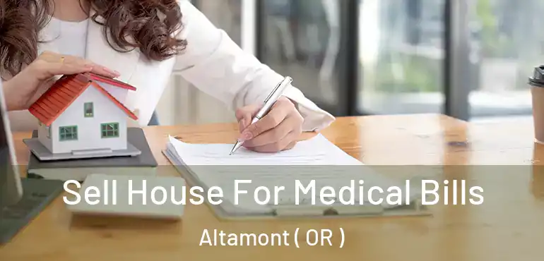  Sell House For Medical Bills Altamont ( OR )