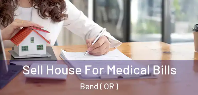  Sell House For Medical Bills Bend ( OR )