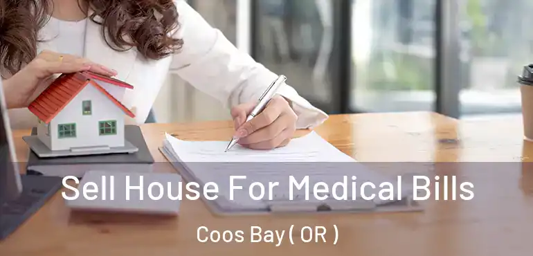  Sell House For Medical Bills Coos Bay ( OR )