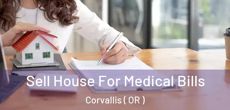  Sell House For Medical Bills Corvallis ( OR )