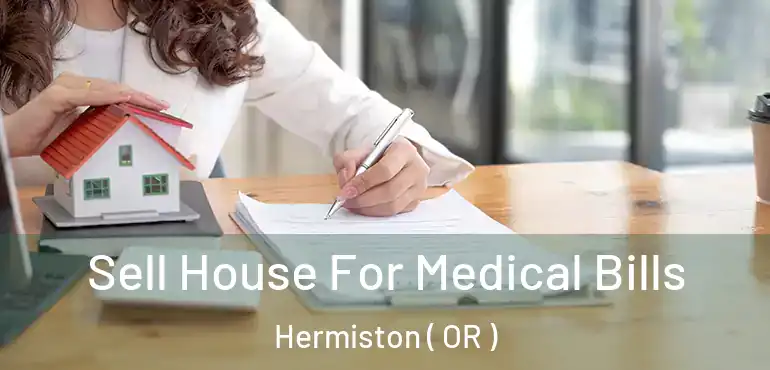  Sell House For Medical Bills Hermiston ( OR )