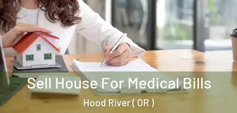  Sell House For Medical Bills Hood River ( OR )