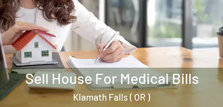  Sell House For Medical Bills Klamath Falls ( OR )