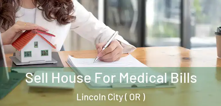  Sell House For Medical Bills Lincoln City ( OR )