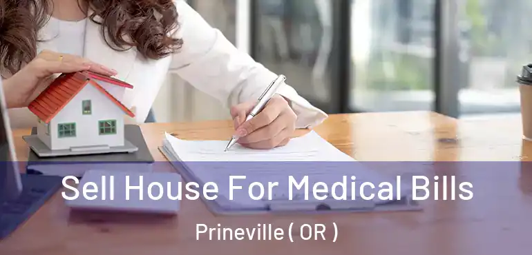  Sell House For Medical Bills Prineville ( OR )