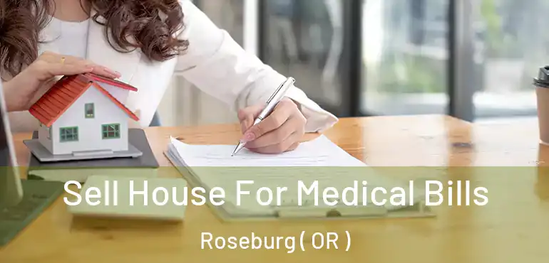  Sell House For Medical Bills Roseburg ( OR )