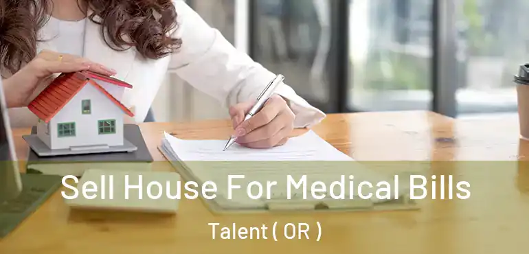  Sell House For Medical Bills Talent ( OR )