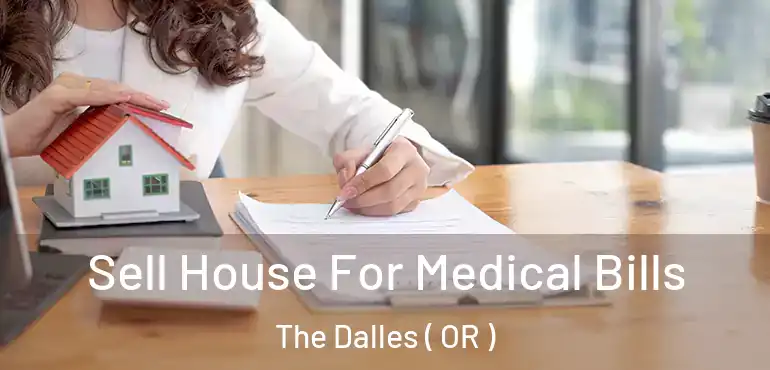  Sell House For Medical Bills The Dalles ( OR )